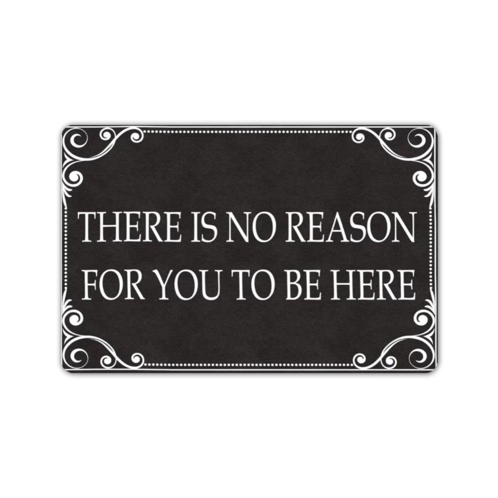 "There Is No Reason for You to Be Here" Doormat