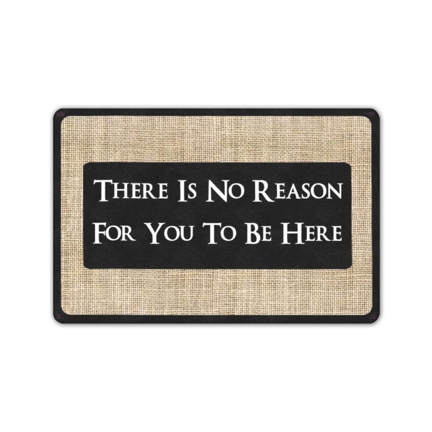 "There Is No Reason for You to Be Here" Doormat