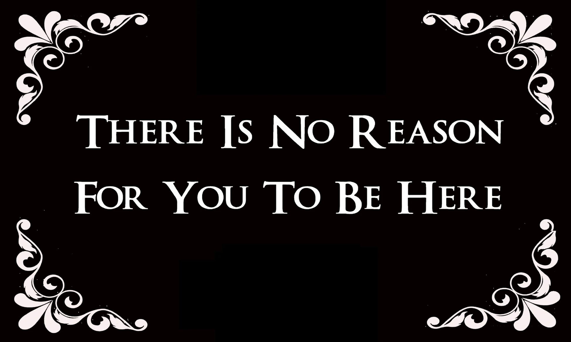 "There Is No Reason for You to Be Here" Doormat